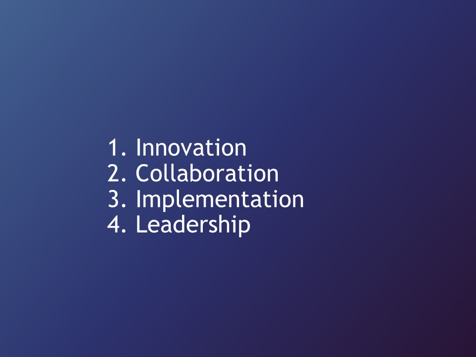 4 Key Principles: Innovation, Collaboration, Implementation and Leadership